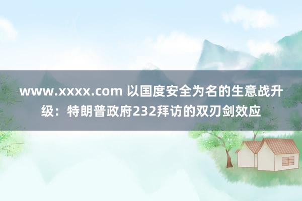 www.xxxx.com 以国度安全为名的生意战升级：特朗普政府232拜访的双刃剑效应