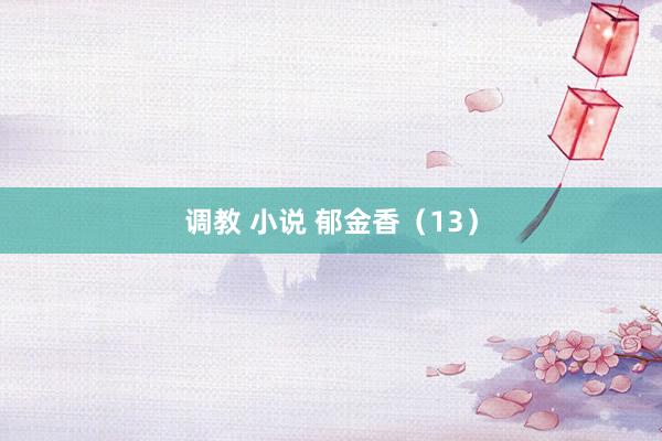 调教 小说 郁金香（13）